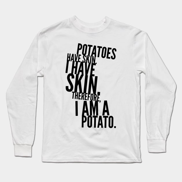 potatoes have skin I have skin therefore I am a potato Long Sleeve T-Shirt by GMAT